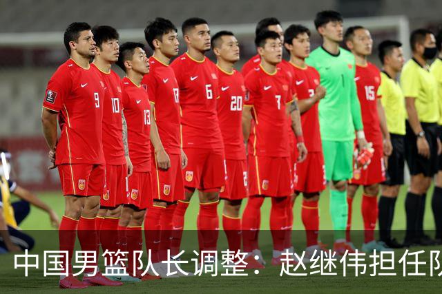 中国男篮队长调整：赵继伟担任队长