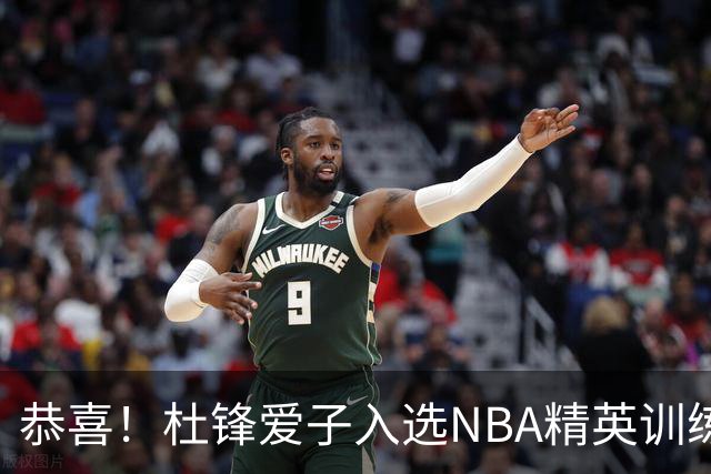 恭喜！杜锋爱子入选NBA精英训练营，胡明轩最新消息，麦考尔离队返美