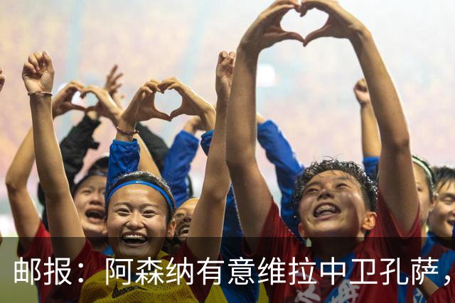 邮报：阿森纳有意维拉中卫孔萨，认为3500万镑就有机会签下他